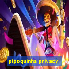 pipoquinha privacy